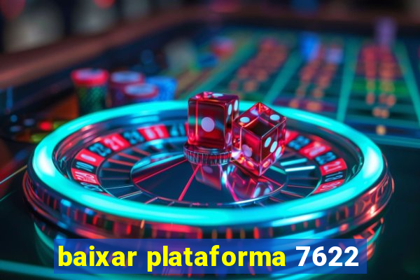 baixar plataforma 7622